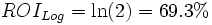 ROI_{Log}=ln(2)=69.3%